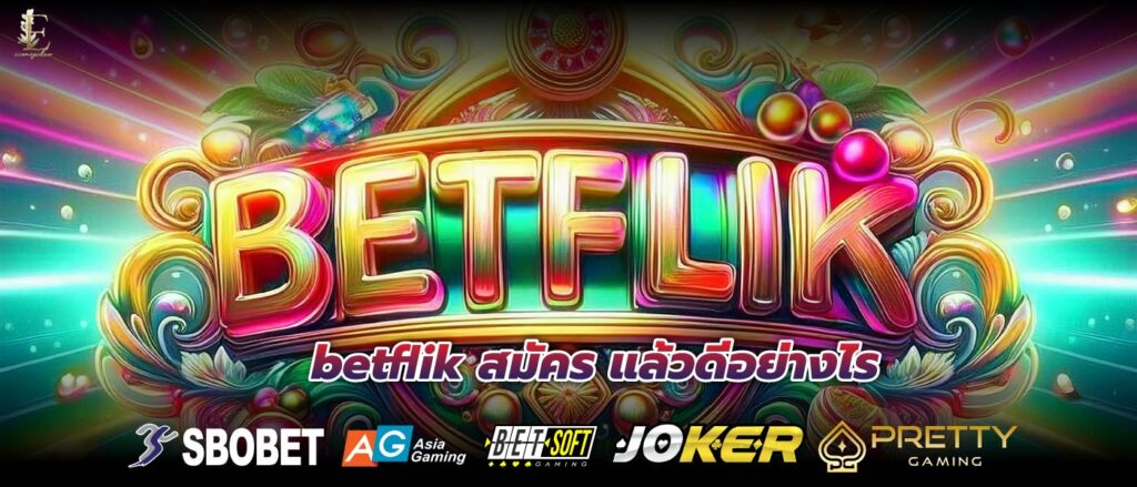 betflik สมัคร แล้วดีอย่างไร